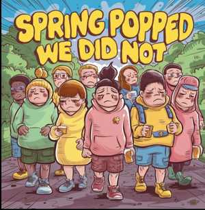 Spring Popped, We Did Not